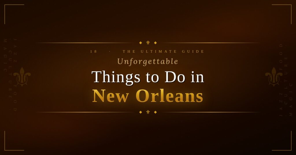 18 Unforgettable Things to Do in New Orleans